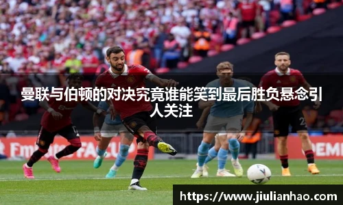 曼联与伯顿的对决究竟谁能笑到最后胜负悬念引人关注